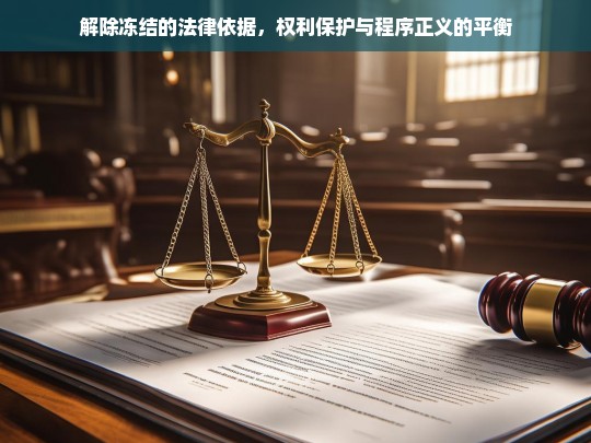 冻结解除的法律依据，权利保护与程序正义的平衡探讨