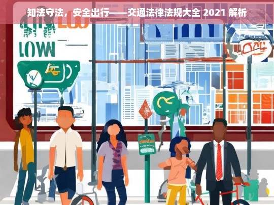 知法守法，安全出行——交通法律法规大全 2021 解析，2021 交通法律法规大全解析，知法守法与安全出行