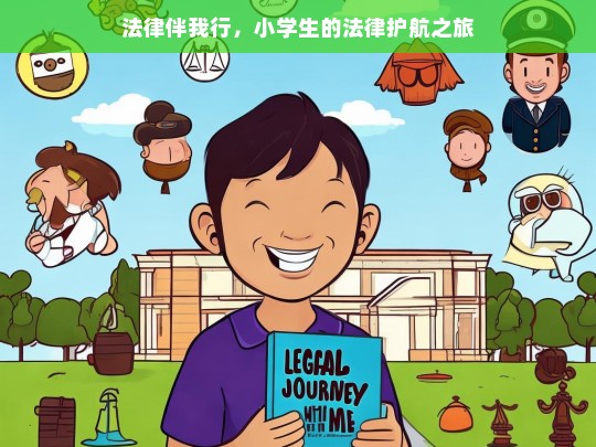 法律伴我行，小学生的法律护航之旅，小学生的法律护航征程