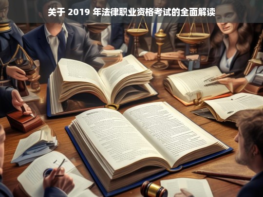 关于 2019 年法律职业资格考试的全面解读，2019 年法律职业资格考试全面解读